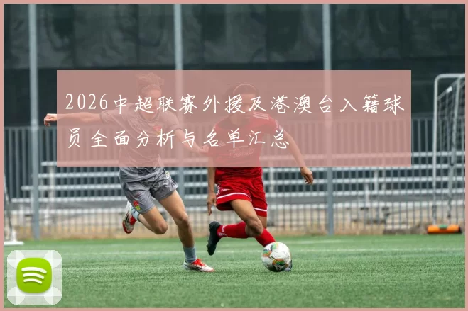 2026中超联赛外援及港澳台入籍球员全面分析与名单汇总