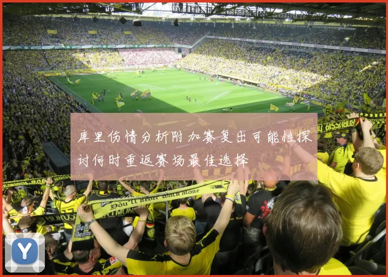 库里伤情分析附加赛复出可能性探讨何时重返赛场最佳选择