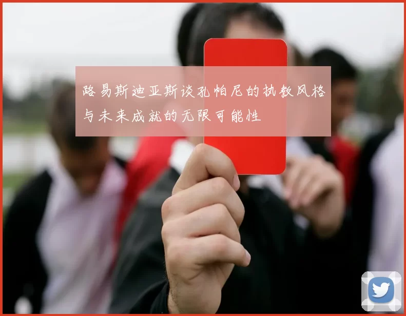 路易斯迪亚斯谈孔帕尼的执教风格与未来成就的无限可能性