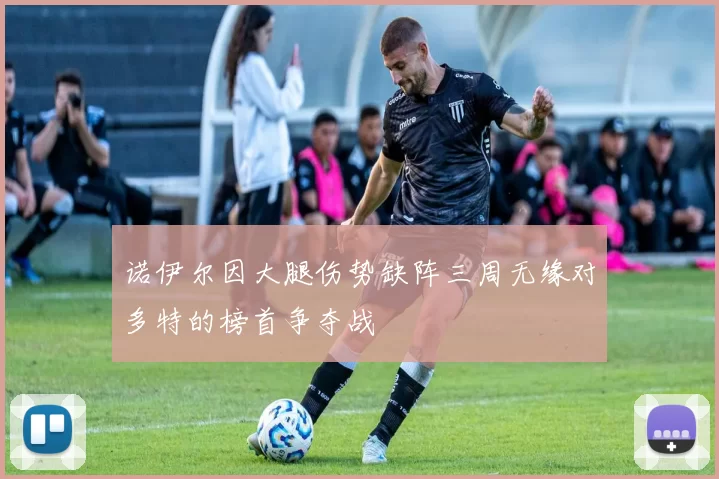 诺伊尔因大腿伤势缺阵三周无缘对多特的榜首争夺战